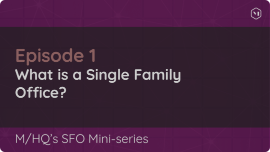 SFO Mini-series: Episode 1 – What is a Single- Family Office?